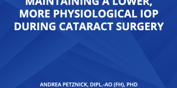 The Importance of Maintaining a Lower, More Physiological IOP During Cataract Surgery