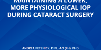 The Importance Of Maintaining A Lower, More Physiological IOP During Cataract Surgery